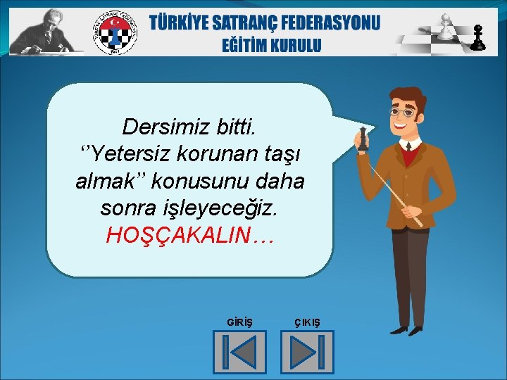 Dersimiz bitti. ‘’Yetersiz korunan taşı almak’’ konusunu daha sonra işleyeceğiz. HOŞÇAKALIN… GİRİŞ ÇIKIŞ 