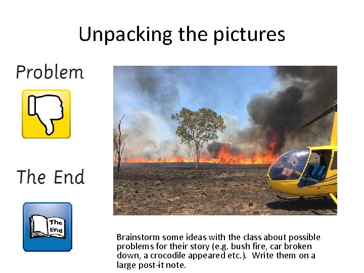 Unpacking the pictures Brainstorm some ideas with the class about possible problems for their