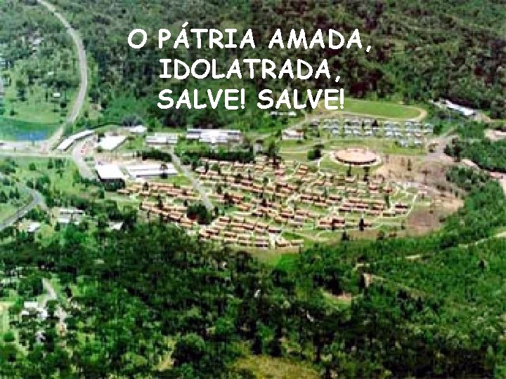 O PÁTRIA AMADA, IDOLATRADA, SALVE! 
