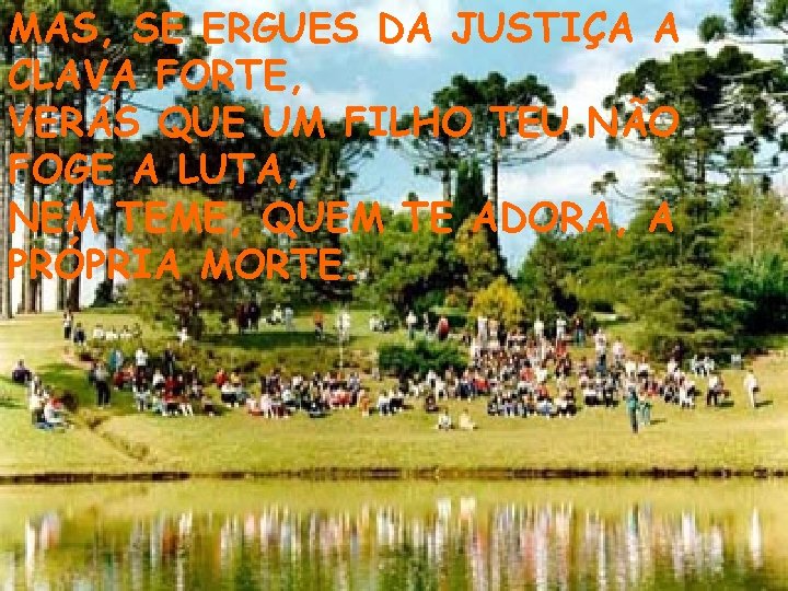 MAS, SE ERGUES DA JUSTIÇA A CLAVA FORTE, VERÁS QUE UM FILHO TEU NÃO