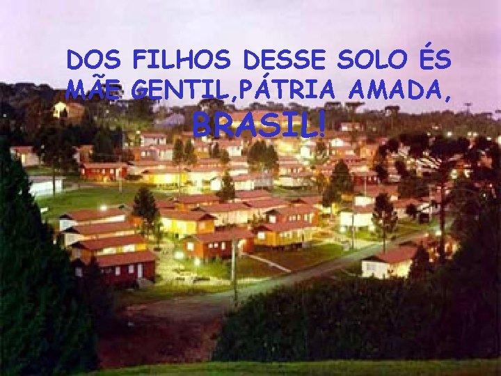 DOS FILHOS DESSE SOLO ÉS MÃE GENTIL, PÁTRIA AMADA, BRASIL! 