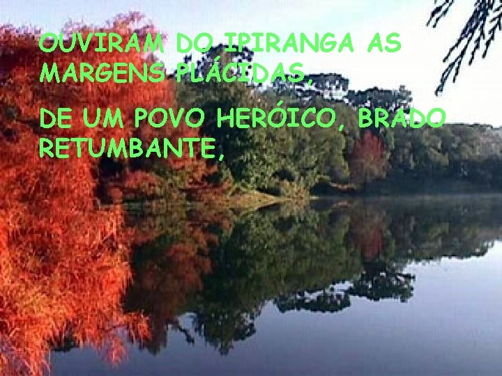 OUVIRAM DO IPIRANGA AS MARGENS PLÁCIDAS, DE UM POVO HERÓICO, BRADO RETUMBANTE, 