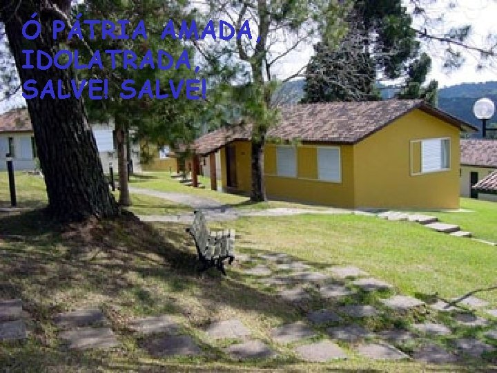 Ó PÁTRIA AMADA, IDOLATRADA, SALVE! 