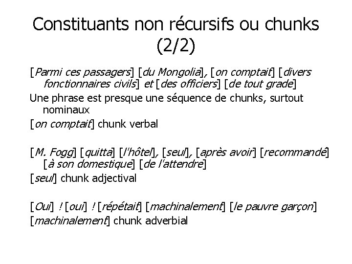 Constituants non récursifs ou chunks (2/2) [Parmi ces passagers] [du Mongolia], [on comptait] [divers