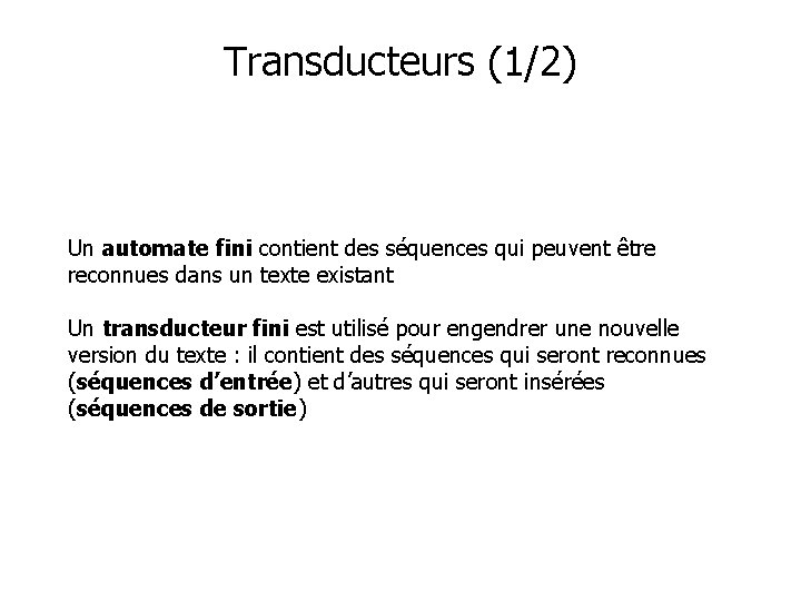 Transducteurs (1/2) Un automate fini contient des séquences qui peuvent être reconnues dans un