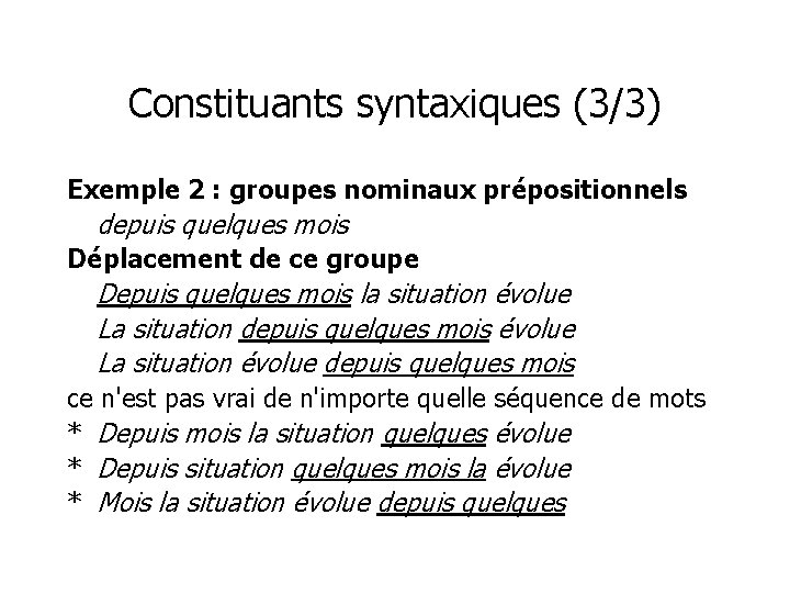 Constituants syntaxiques (3/3) Exemple 2 : groupes nominaux prépositionnels depuis quelques mois Déplacement de