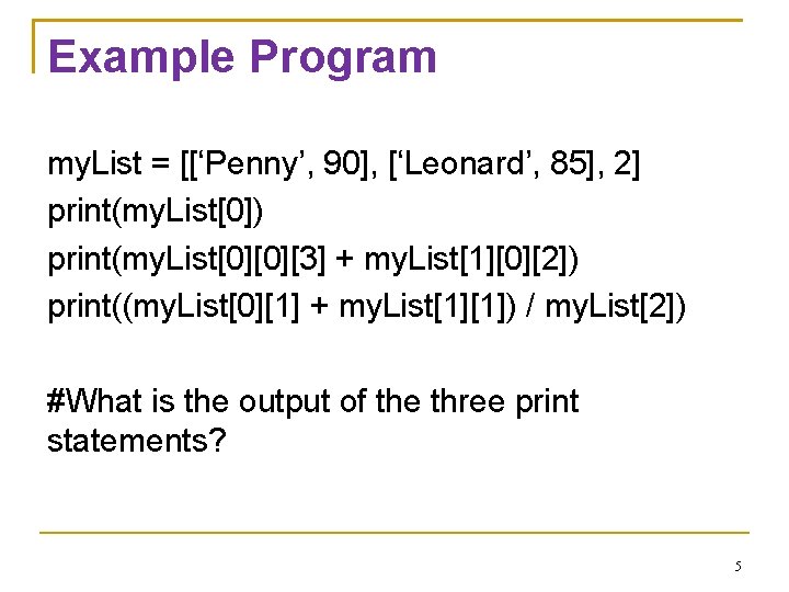 Example Program my. List = [[‘Penny’, 90], [‘Leonard’, 85], 2] print(my. List[0]) print(my. List[0][0][3]