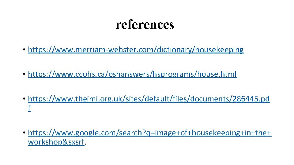 references • https: //www. merriam-webster. com/dictionary/housekeeping • https: //www. ccohs. ca/oshanswers/hsprograms/house. html • https: