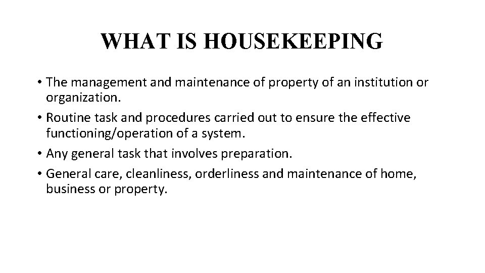 WHAT IS HOUSEKEEPING • The management and maintenance of property of an institution or