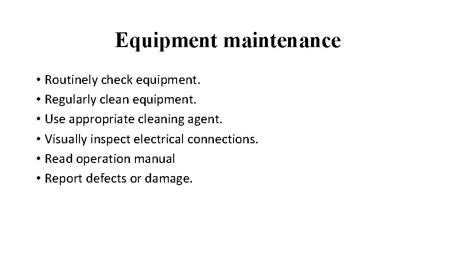 Equipment maintenance • Routinely check equipment. • Regularly clean equipment. • Use appropriate cleaning