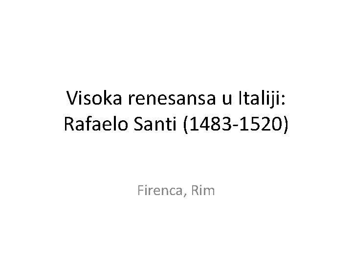 Visoka renesansa u Italiji: Rafaelo Santi (1483 -1520) Firenca, Rim 