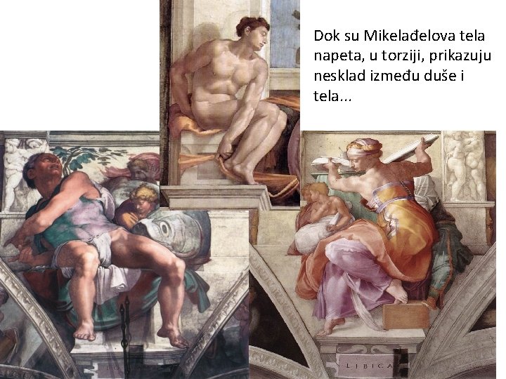 Dok su Mikelađelova tela napeta, u torziji, prikazuju nesklad između duše i tela. .