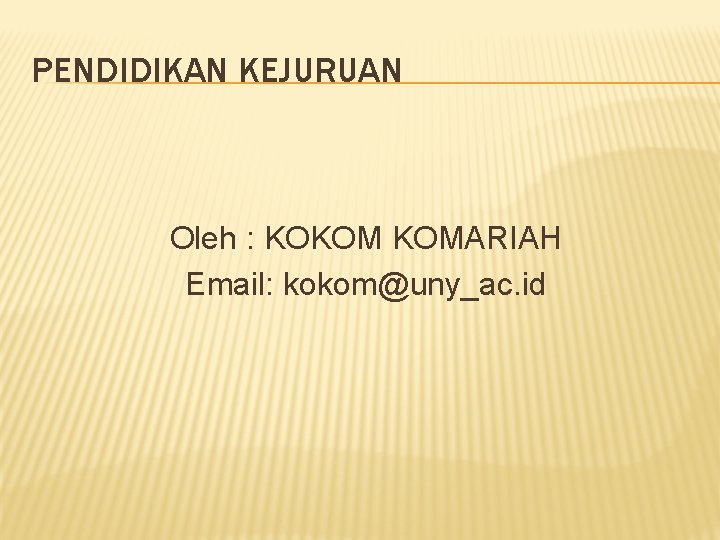 PENDIDIKAN KEJURUAN Oleh : KOKOM KOMARIAH Email: kokom@uny_ac. id 