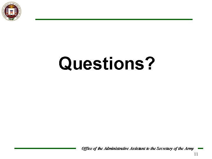 Questions? Office of the Administrative Assistant to the Secretary of the Army 11 