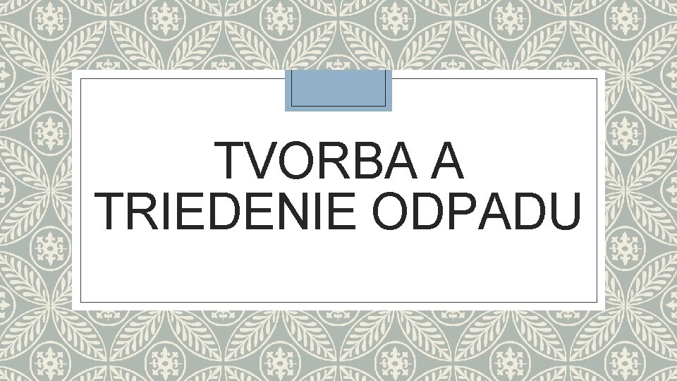 TVORBA A TRIEDENIE ODPADU 