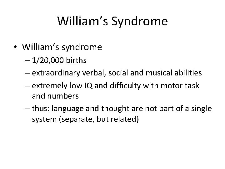 William’s Syndrome • William’s syndrome – 1/20, 000 births – extraordinary verbal, social and