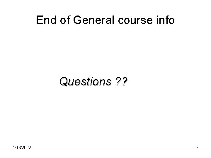 End of General course info Questions ? ? 1/13/2022 7 