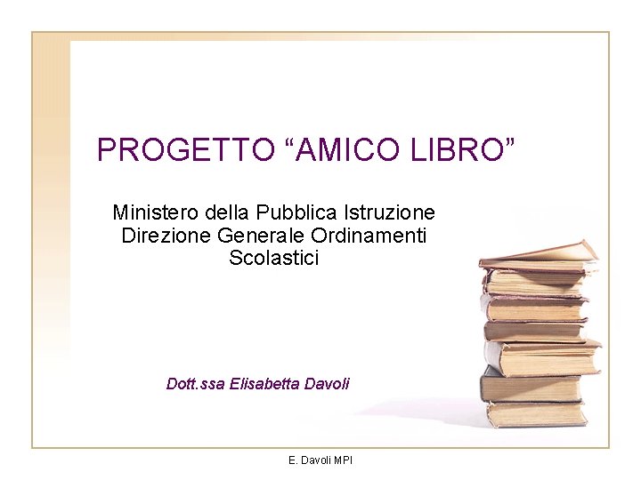 PROGETTO “AMICO LIBRO” Ministero della Pubblica Istruzione Direzione Generale Ordinamenti Scolastici Dott. ssa Elisabetta