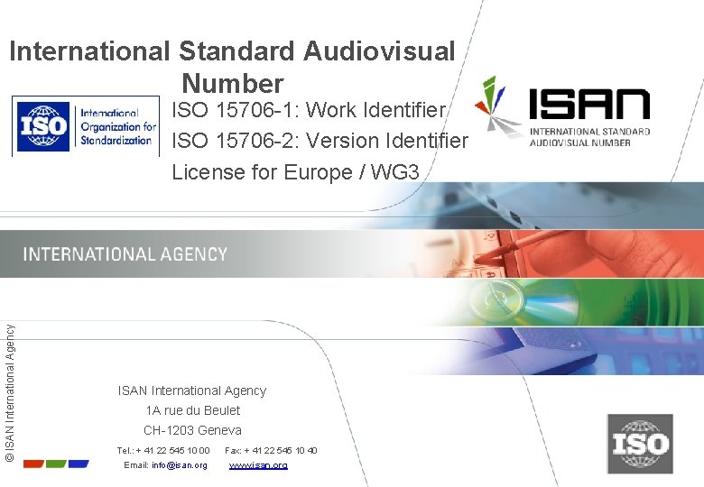 International Standard Audiovisual Number © ISAN International Agency ISO 15706 -1: Work Identifier ISO