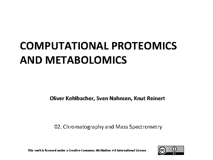 COMPUTATIONAL PROTEOMICS AND METABOLOMICS Oliver Kohlbacher, Sven Nahnsen, Knut Reinert 02. Chromatography and Mass