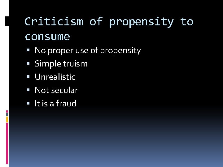 Criticism of propensity to consume No proper use of propensity Simple truism Unrealistic Not