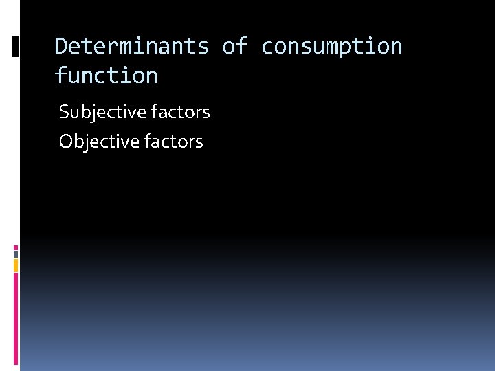 Determinants of consumption function Subjective factors Objective factors 