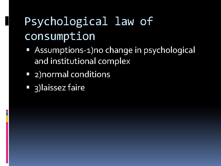 Psychological law of consumption Assumptions-1)no change in psychological and institutional complex 2)normal conditions 3)laissez