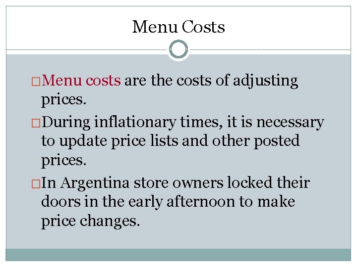 Menu Costs �Menu costs are the costs of adjusting prices. �During inflationary times, it