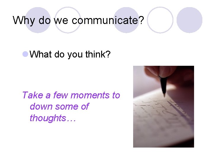 Why do we communicate? l What do you think? Take a few moments to