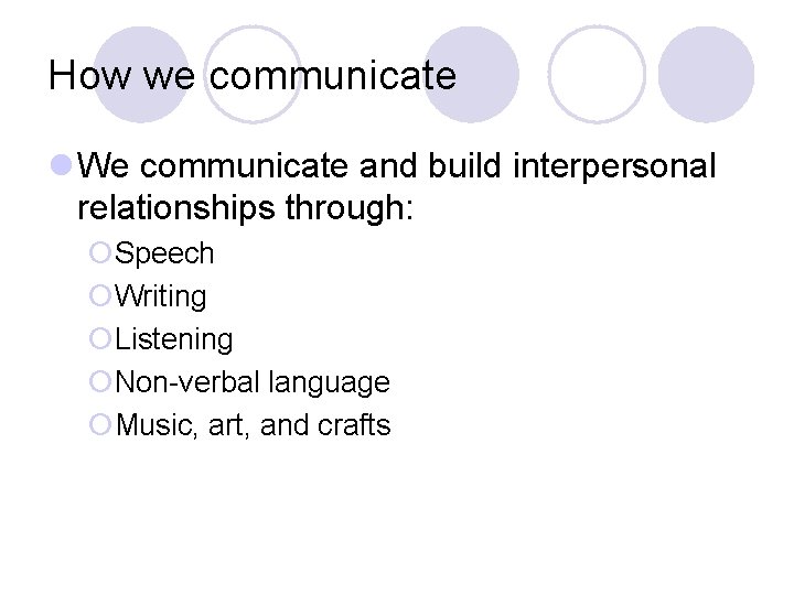 How we communicate l We communicate and build interpersonal relationships through: ¡Speech ¡Writing ¡Listening