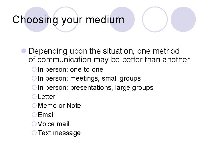 Choosing your medium l Depending upon the situation, one method of communication may be