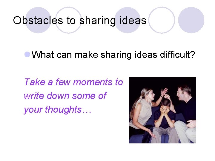 Obstacles to sharing ideas l What can make sharing ideas difficult? Take a few