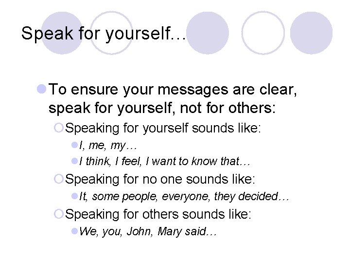 Speak for yourself… l To ensure your messages are clear, speak for yourself, not