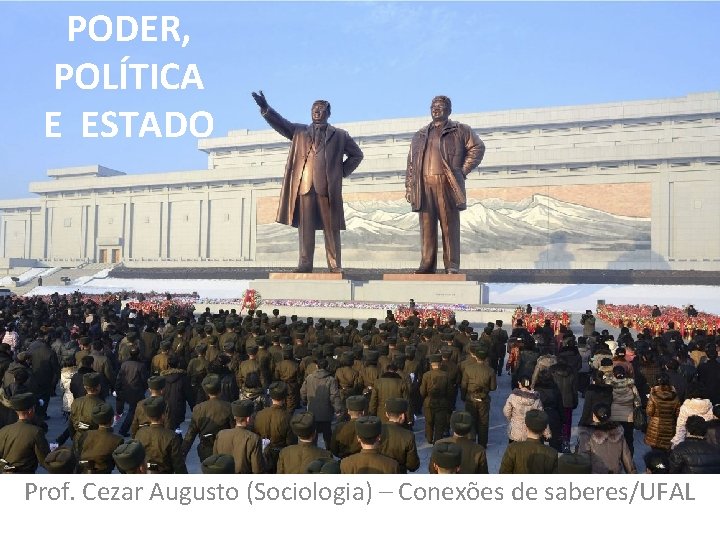 PODER, POLÍTICA E ESTADO Prof. Cezar Augusto (Sociologia) – Conexões de saberes/UFAL 