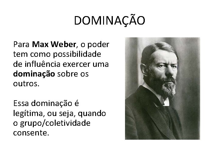 DOMINAÇÃO Para Max Weber, o poder tem como possibilidade de influência exercer uma dominação