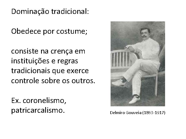 Dominação tradicional: Obedece por costume; consiste na crença em instituições e regras tradicionais que