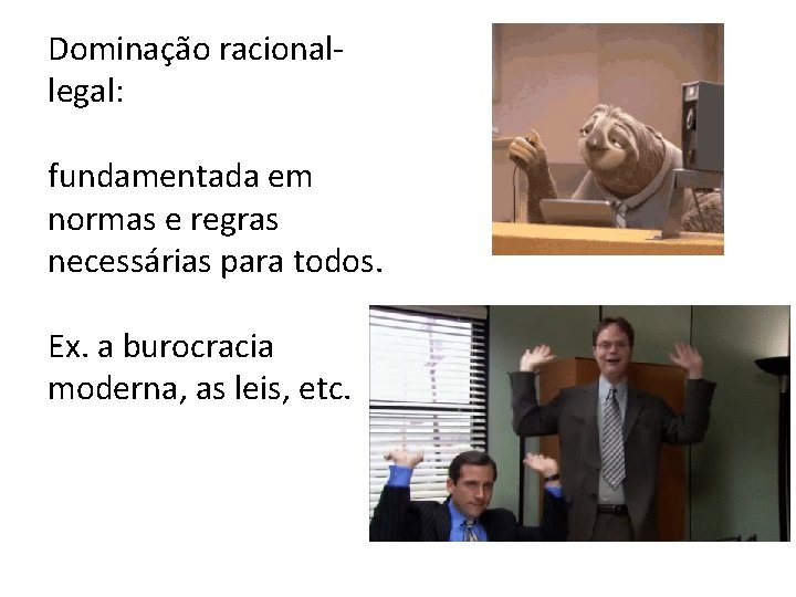 Dominação racionallegal: fundamentada em normas e regras necessárias para todos. Ex. a burocracia moderna,