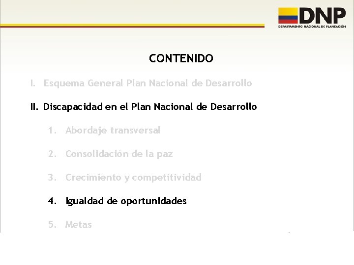 CONTENIDO I. Esquema General Plan Nacional de Desarrollo II. Discapacidad en el Plan Nacional