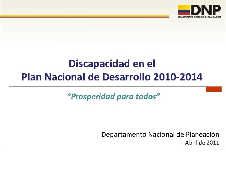 Discapacidad en el Plan Nacional de Desarrollo 2010 -2014 “Prosperidad para todos” Departamento Nacional