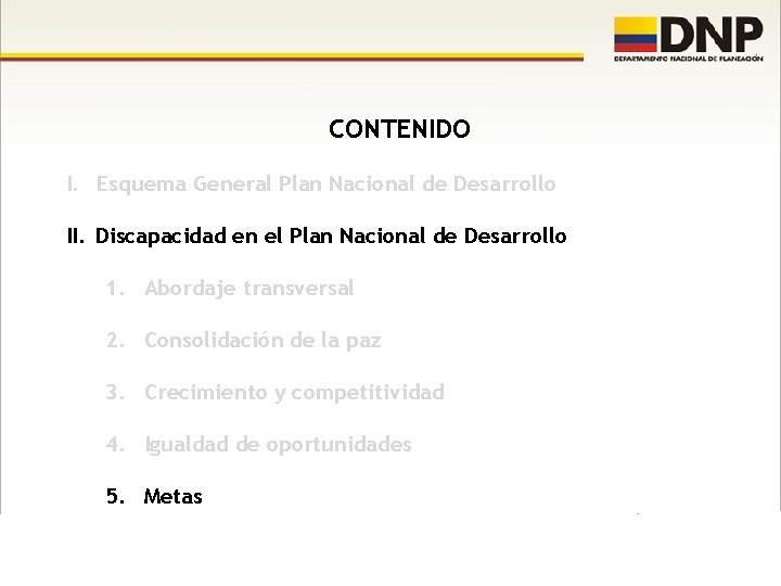 CONTENIDO I. Esquema General Plan Nacional de Desarrollo II. Discapacidad en el Plan Nacional