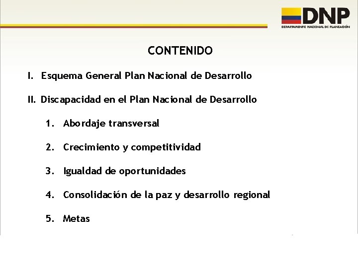 CONTENIDO I. Esquema General Plan Nacional de Desarrollo II. Discapacidad en el Plan Nacional