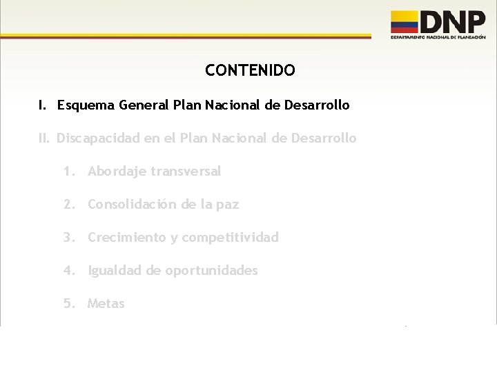 CONTENIDO I. Esquema General Plan Nacional de Desarrollo II. Discapacidad en el Plan Nacional