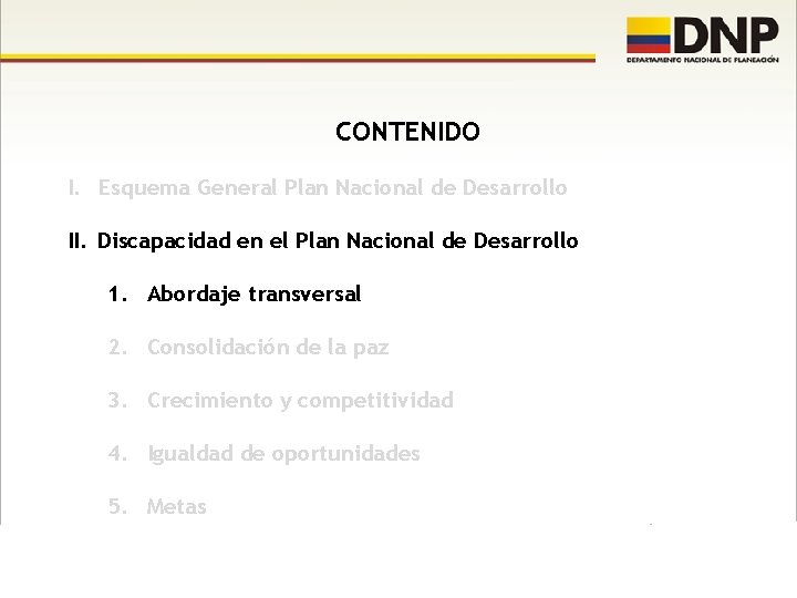 CONTENIDO I. Esquema General Plan Nacional de Desarrollo II. Discapacidad en el Plan Nacional