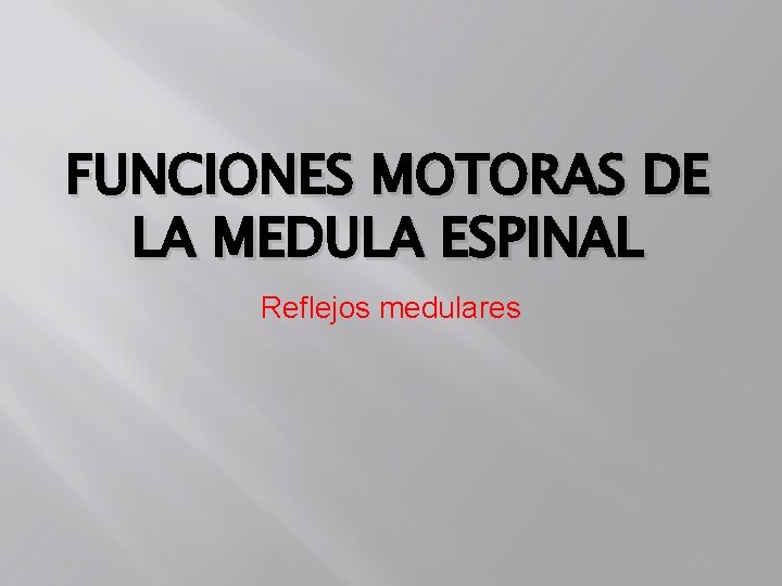 FUNCIONES MOTORAS DE LA MEDULA ESPINAL Reflejos medulares 
