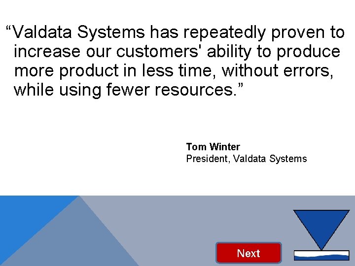 “Valdata Systems has repeatedly proven to increase our customers' ability to produce more product