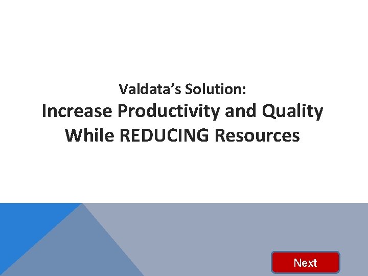 Valdata’s Solution: Increase Productivity and Quality While REDUCING Resources Next 