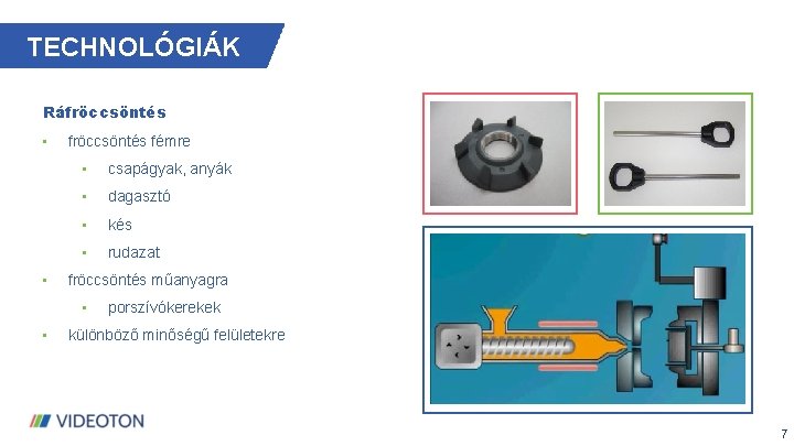 TECHNOLÓGIÁK Ráfröccsöntés • • fröccsöntés fémre • csapágyak, anyák • dagasztó • kés •