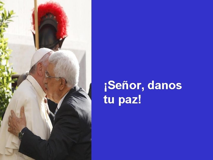 ¡Señor, danos tu paz! ¡Señor, danos tu paz!