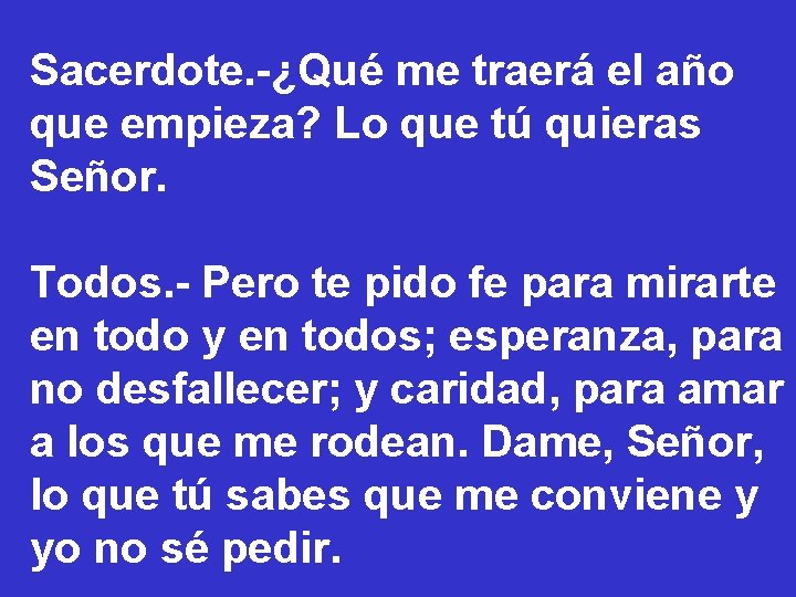 Sacerdote. -¿Qué me traerá el año que empieza? Lo que tú quieras Señor. Todos. Sacerdote. -¿Qué me traerá el año que empieza? Lo que tú quieras Señor. Todos.
