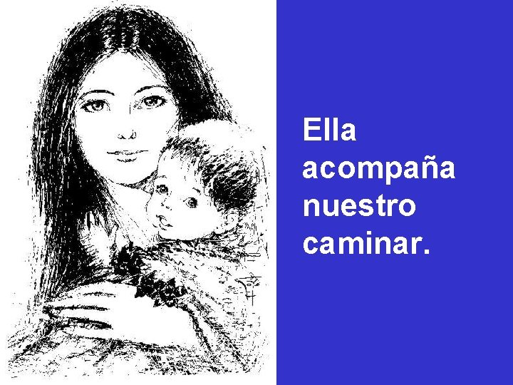 Ella acompaña nuestro caminar. Ella acompaña nuestro caminar.